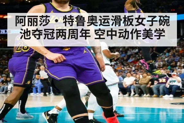 阿丽莎·特鲁奥运滑板女子碗池夺冠两周年 空中动作美学